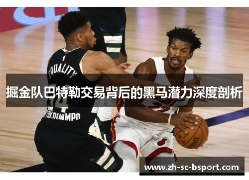 掘金队巴特勒交易背后的黑马潜力深度剖析