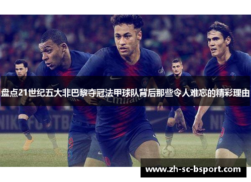 盘点21世纪五大非巴黎夺冠法甲球队背后那些令人难忘的精彩理由