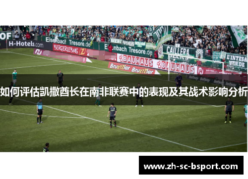 如何评估凯撒酋长在南非联赛中的表现及其战术影响分析