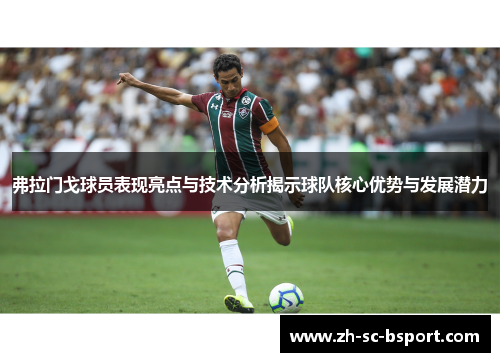 弗拉门戈球员表现亮点与技术分析揭示球队核心优势与发展潜力 弗拉门戈球员表现亮点与技术分析揭示球队核心优势与发展潜力