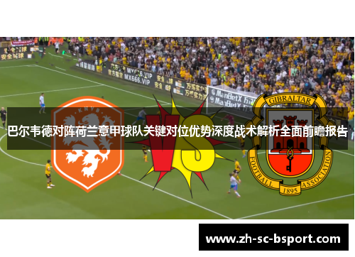 巴尔韦德对阵荷兰意甲球队关键对位优势深度战术解析全面前瞻报告