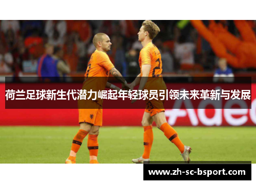 荷兰足球新生代潜力崛起年轻球员引领未来革新与发展